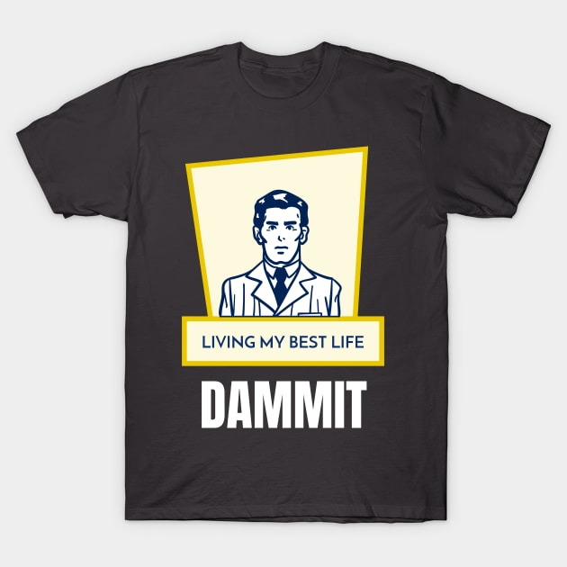 Living my best life. Dammit T-Shirt by OldTony